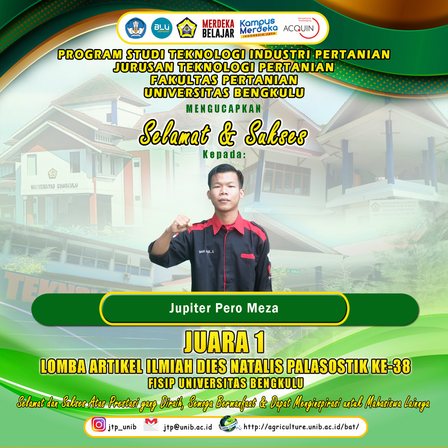 Jupiter Pero Meza, a student of the Department of Agricultural Technology Won 1st place in the 38th PALASOSTIK Anniversary Scientific Article Competition, Faculty of Social & Political Sciences, University of Bengkulu Jupiter Pero Meza, a student of the Department of Agricultural Technology Won 1st place in the 38th PALASOSTIK Anniversary Scientific Article Competition, Faculty of Social & Political Sciences, University of Bengkulu