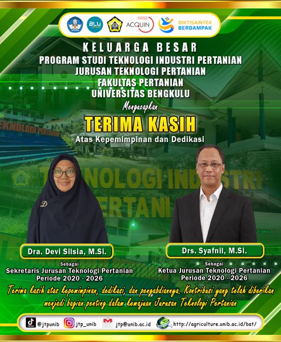 Thank you to Drs. Syafnil, M.Si. and Dra. Devi Silsia, M.Si. for their Leadership and Dedication as the chair and secretary of the Department of Agricultural Technology, Faculty of Agriculture, University of Bengkulu for the Period of 2020 – 2026